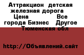 Аттракцион, детская железная дорога  › Цена ­ 212 900 - Все города Бизнес » Другое   . Тюменская обл.